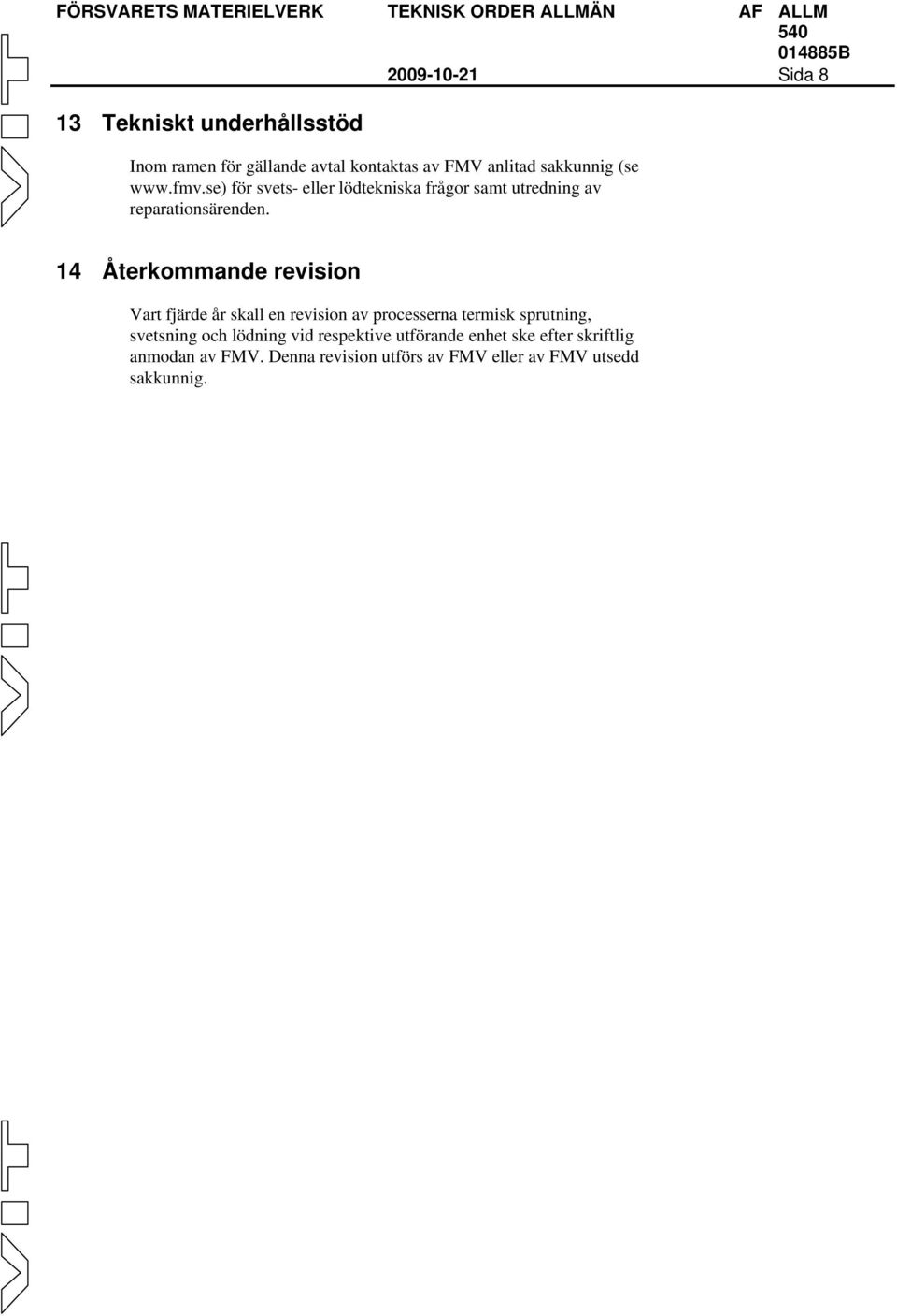 14 Återkommande revision Vart fjärde år skall en revision av processerna termisk sprutning, svetsning och