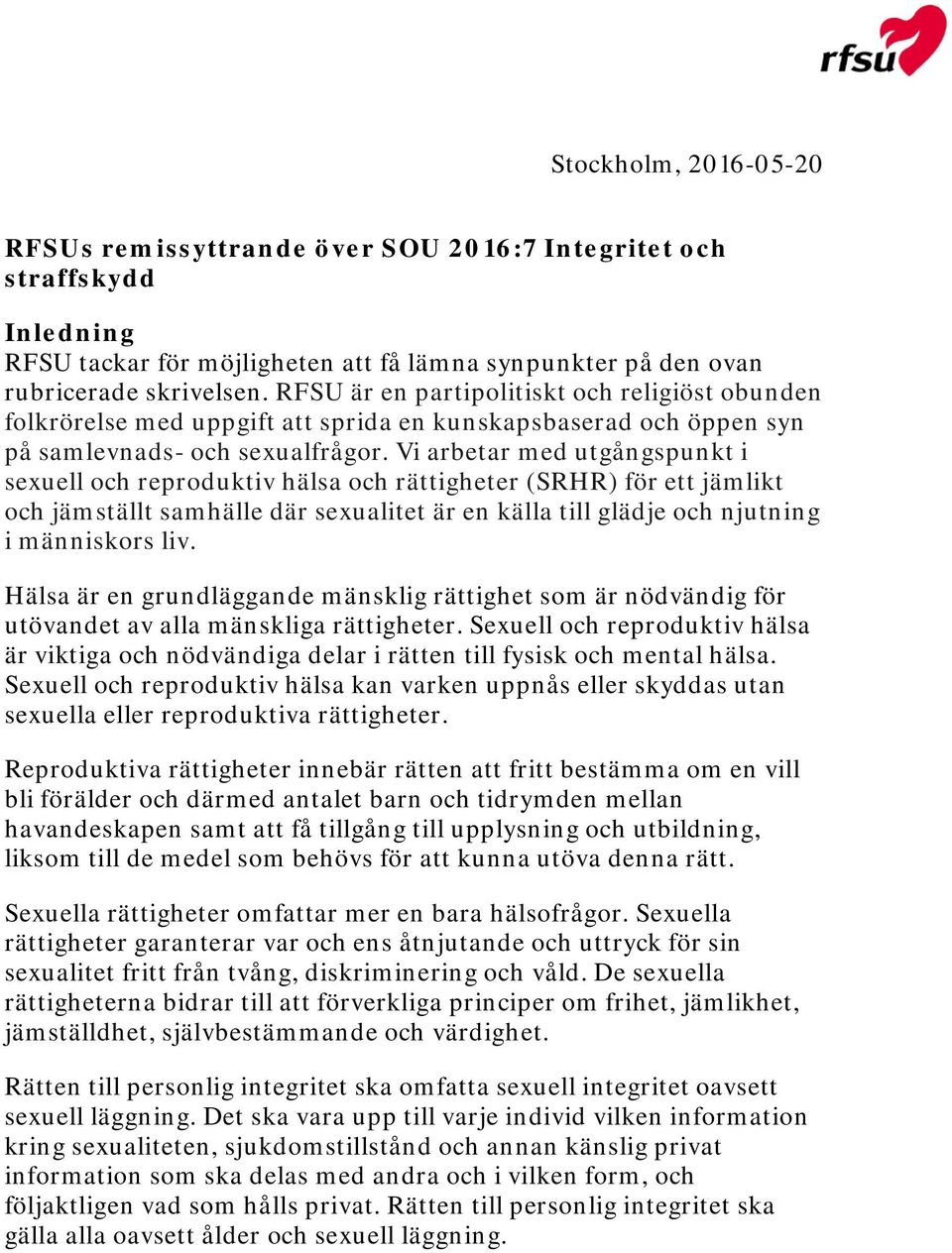 Vi arbetar med utgångspunkt i sexuell och reproduktiv hälsa och rättigheter (SRHR) för ett jämlikt och jämställt samhälle där sexualitet är en källa till glädje och njutning i människors liv.