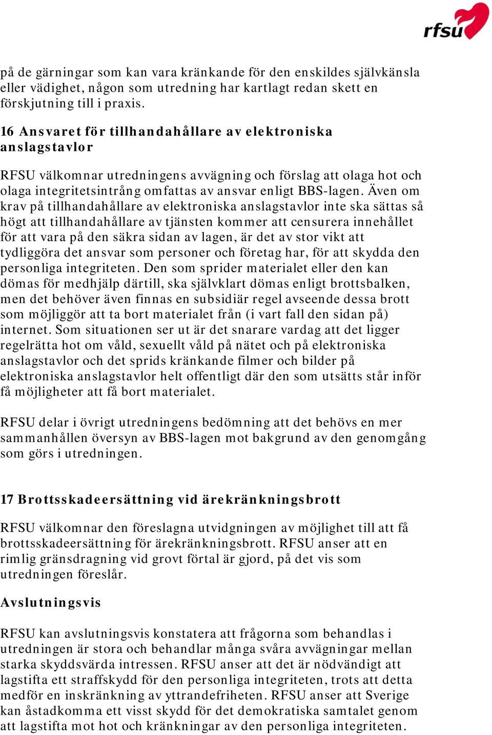 Även om krav på tillhandahållare av elektroniska anslagstavlor inte ska sättas så högt att tillhandahållare av tjänsten kommer att censurera innehållet för att vara på den säkra sidan av lagen, är