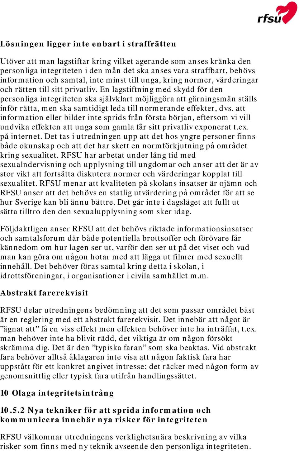 En lagstiftning med skydd för den personliga integriteten ska självklart möjliggöra att gärningsmän ställs inför rätta, men ska samtidigt leda till normerande effekter, dvs.