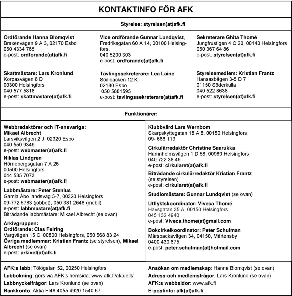 fi Vice ordförande Gunnar Lundqvist, Fredriksgatan 60 A 14, 00100 Helsingfors, 040 5200 303 e-post: ordforande(at)afk.