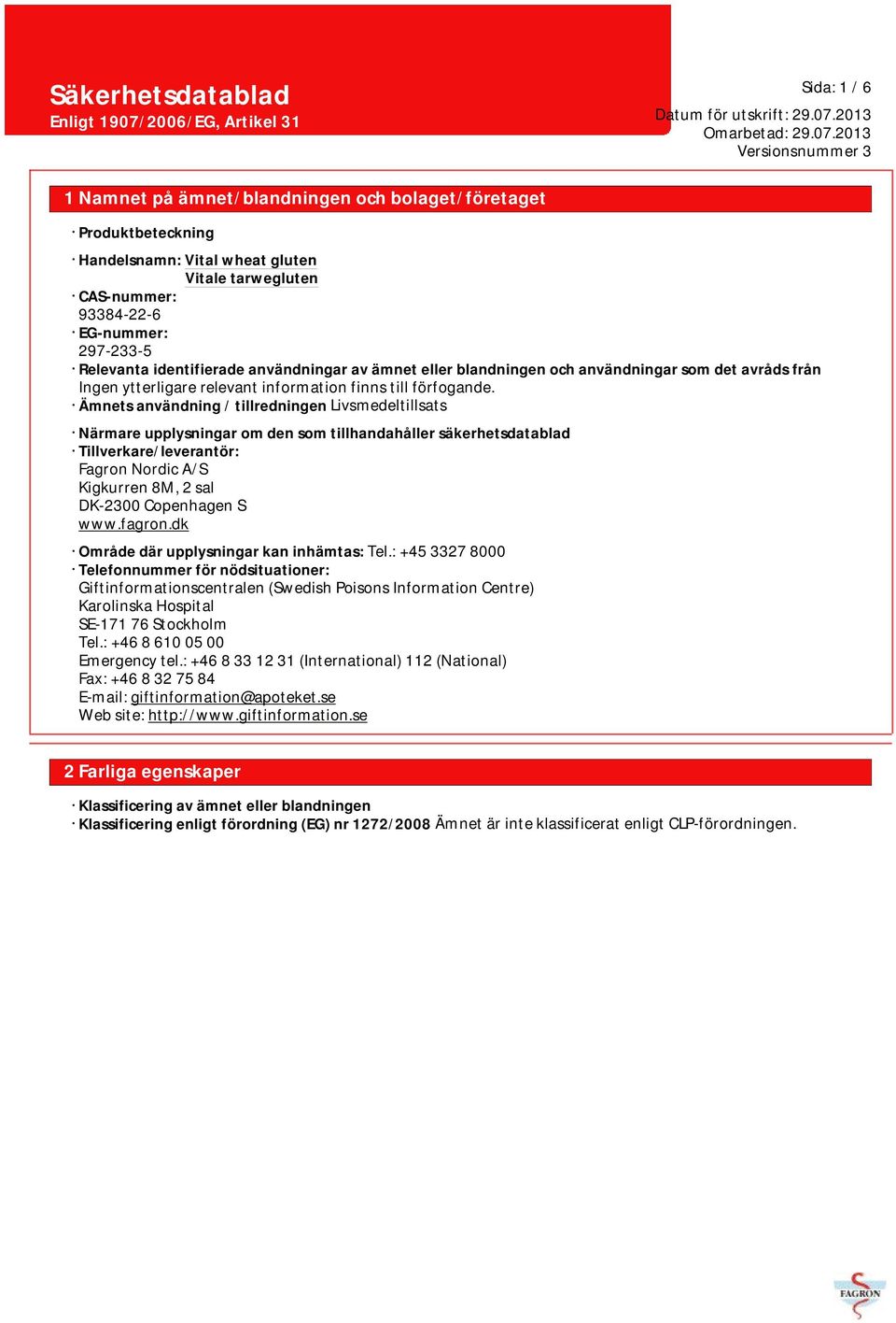 Kigkurren 8M, 2 sal DK-2300 Copenhagen S www.fagron.dk Område där upplysningar kan inhämtas: Tel.