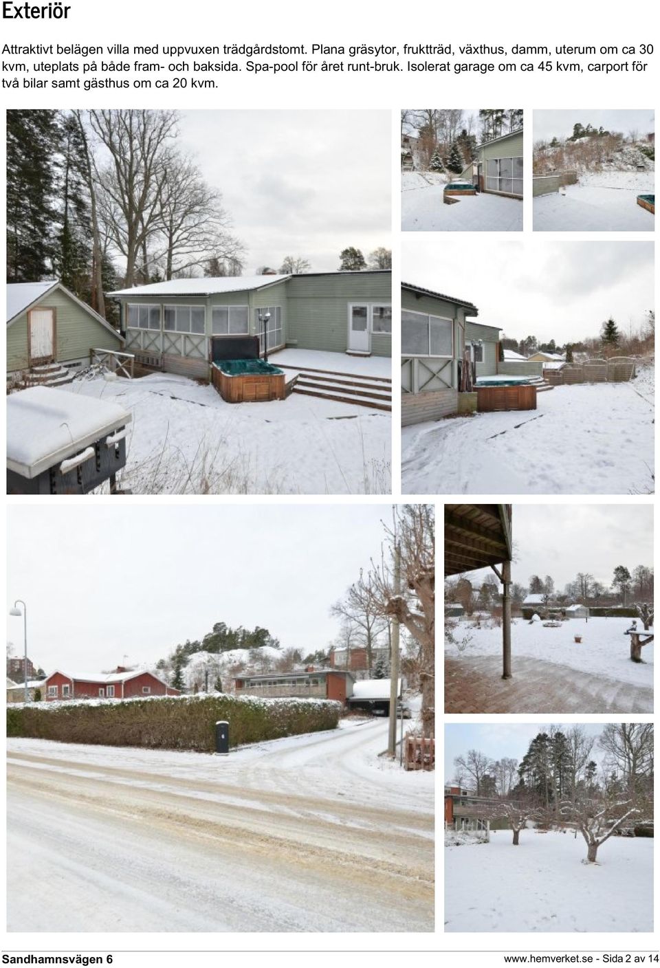 både fram- och baksida. Spa-pool för året runt-bruk.