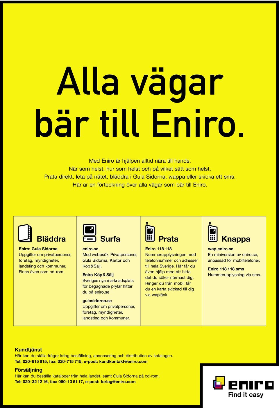 Bläddra Surfa Prata Knappa Eniro: Gula Sidorna Uppgifter om privatpersoner, företag, myndigheter, landsting och kommuner. Finns även som cd-rom. eniro.