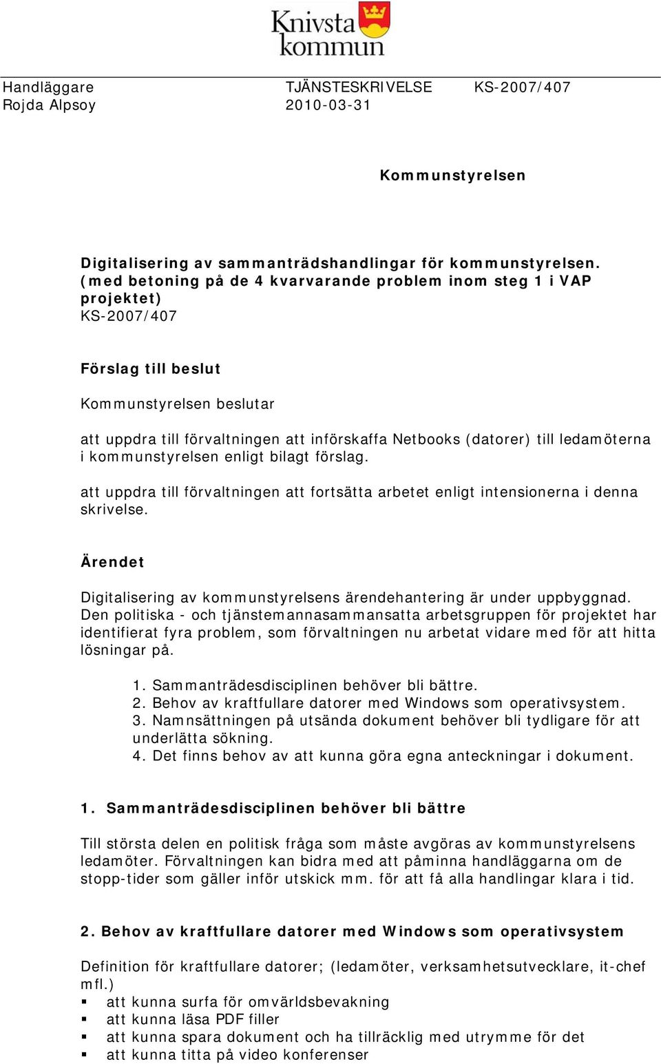 ledamöterna i kommunstyrelsen enligt bilagt förslag. att uppdra till förvaltningen att fortsätta arbetet enligt intensionerna i denna skrivelse.