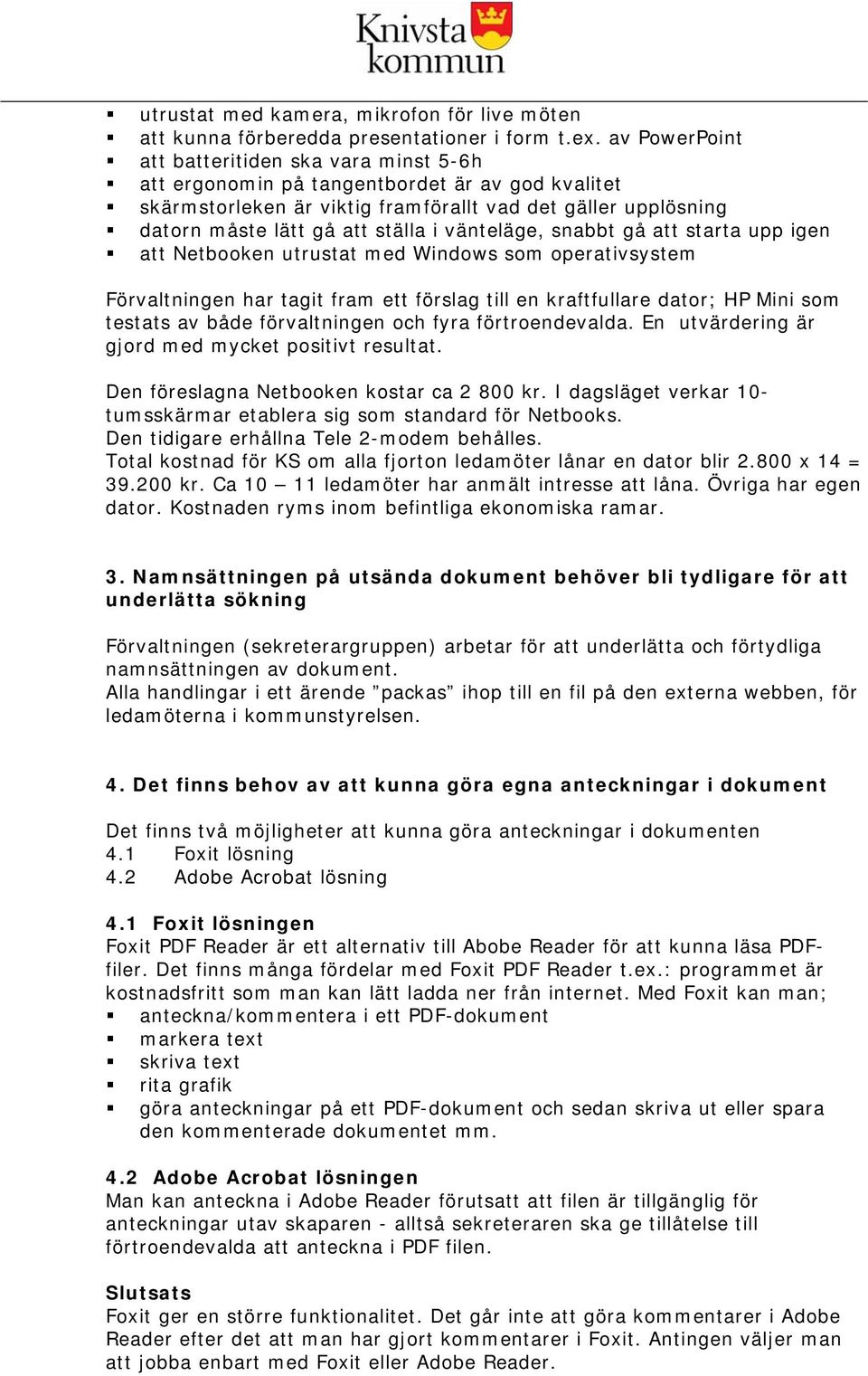 vänteläge, snabbt gå att starta upp igen att Netbooken utrustat med Windows som operativsystem Förvaltningen har tagit fram ett förslag till en kraftfullare dator; HP Mini som testats av både