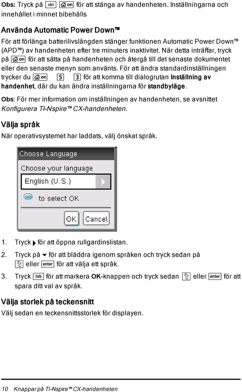 inaktivitet. När detta inträffar, tryck på c för att sätta på handenheten och återgå till det senaste dokumentet eller den senaste menyn som använts.