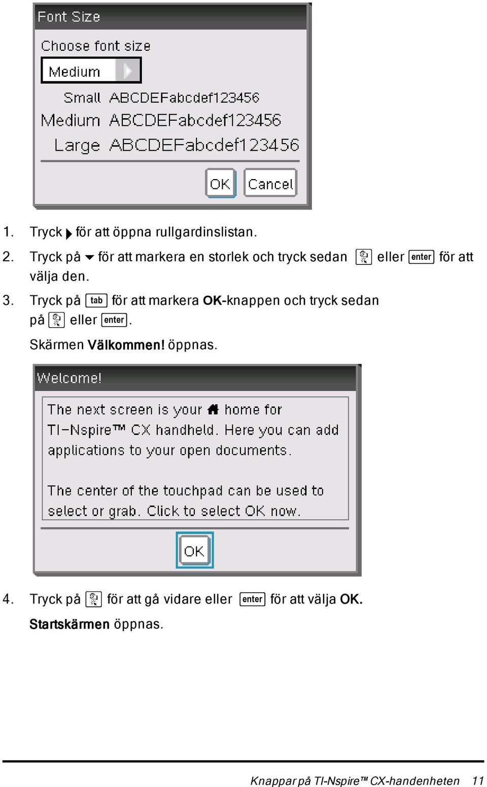 Tryck på e för att markera OK-knappen och tryck sedan på x eller. Skärmen Välkommen!