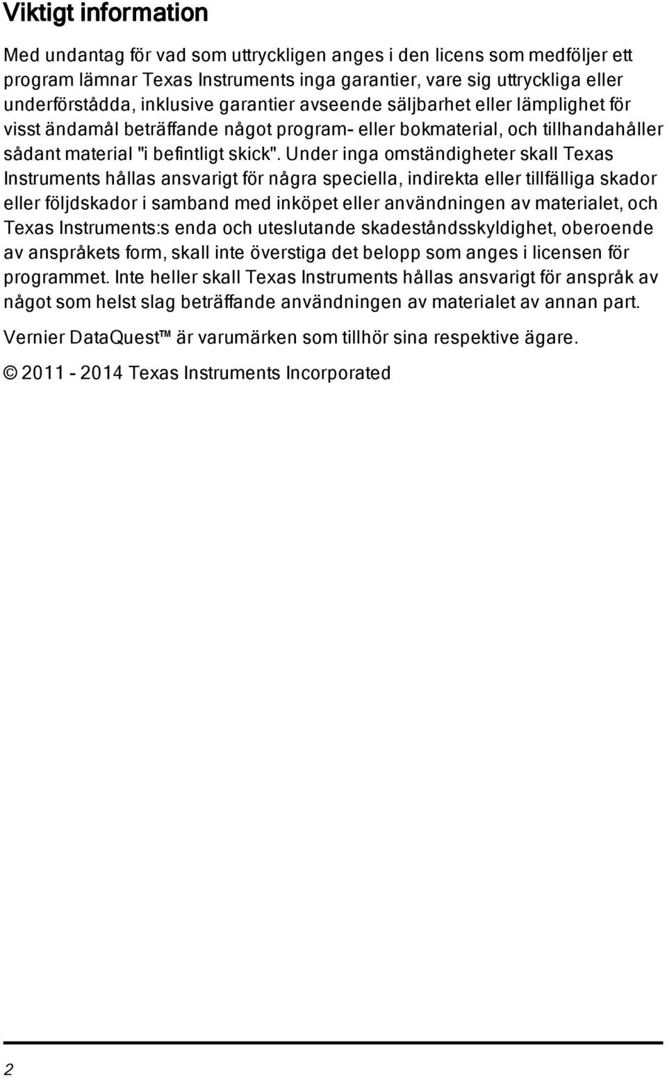 Under inga omständigheter skall Texas Instruments hållas ansvarigt för några speciella, indirekta eller tillfälliga skador eller följdskador i samband med inköpet eller användningen av materialet,