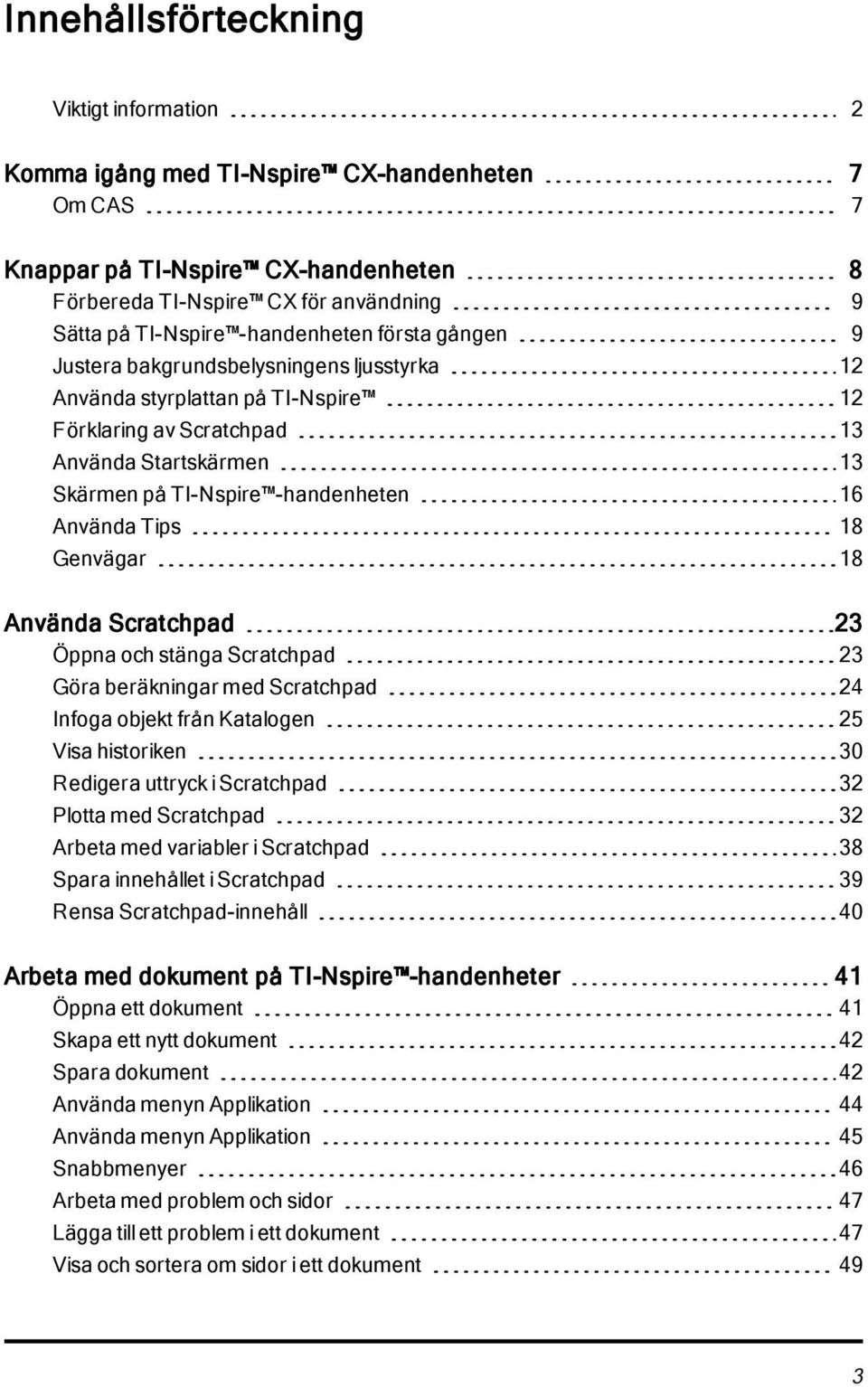 Använda Tips 18 Genvägar 18 Använda Scratchpad 23 Öppna och stänga Scratchpad 23 Göra beräkningar med Scratchpad 24 Infoga objekt från Katalogen 25 Visa historiken 30 Redigera uttryck i Scratchpad 32