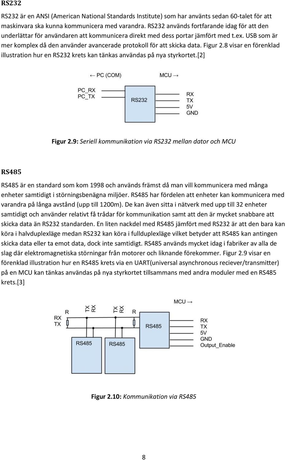 USB som är mer komplex då den använder avancerade protokoll för att skicka data. Figur 2.8 visar en förenklad illustration hur en RS232 krets kan tänkas användas på nya styrkortet.[2] Figur 2.