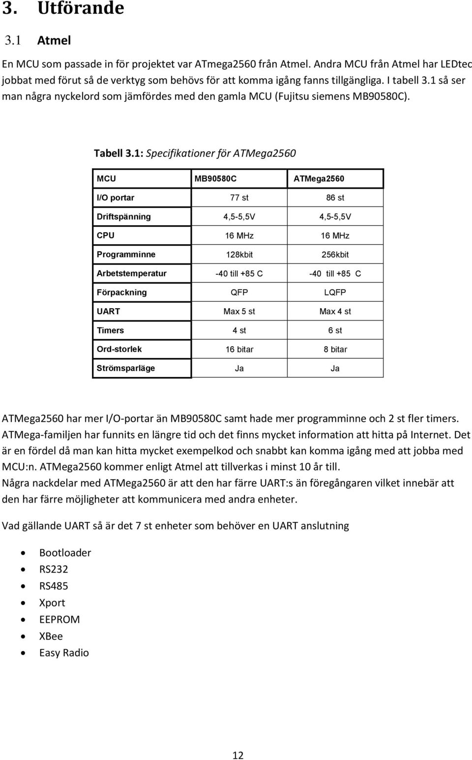 1: Specifikationer för ATMega2560 MCU MB90580C ATMega2560 I/O portar 77 st 86 st Driftspänning 4,5-5,5V 4,5-5,5V CPU 16 MHz 16 MHz Programminne 128kbit 256kbit Arbetstemperatur -40 till +85 C -40