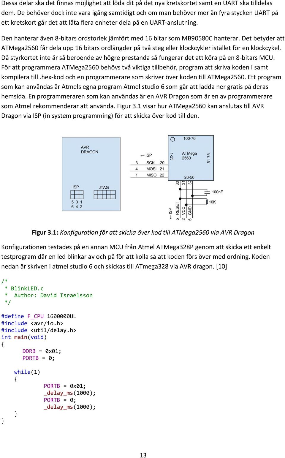 Den hanterar även 8-bitars ordstorlek jämfört med 16 bitar som MB90580C hanterar. Det betyder att ATMega2560 får dela upp 16 bitars ordlängder på två steg eller klockcykler istället för en klockcykel.