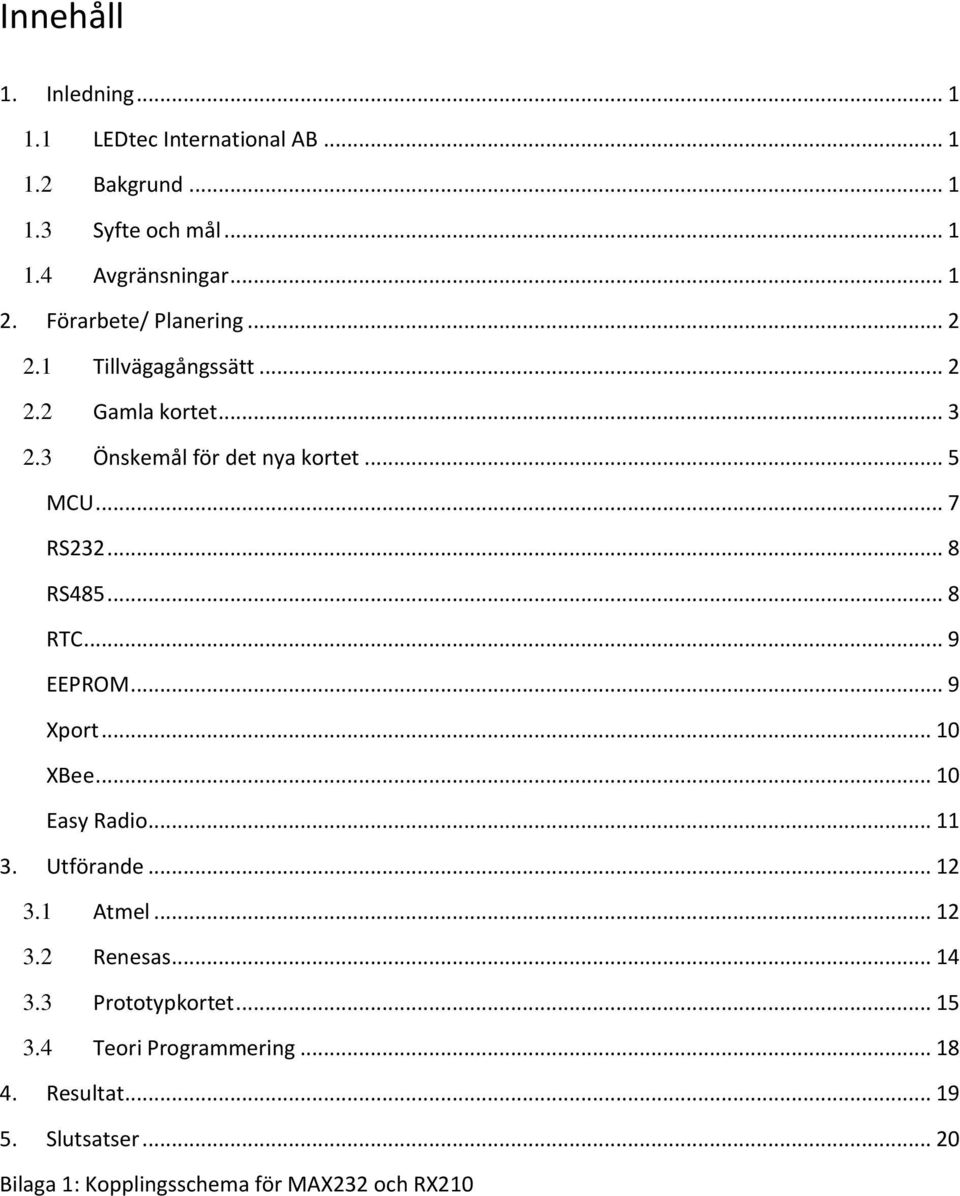 .. 8 RS485... 8 RTC... 9 EEPROM... 9 Xport... 10 XBee... 10 Easy Radio... 11 3. Utförande... 12 3.1 Atmel... 12 3.2 Renesas... 14 3.