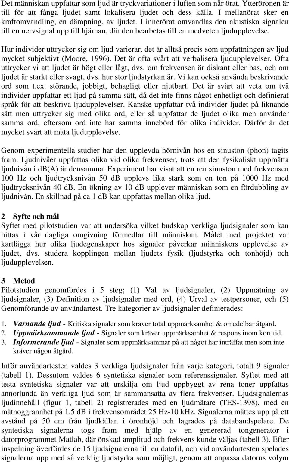 Hur individer uttrycker sig om ljud varierar, det är alltså precis som uppfattningen av ljud mycket subjektivt (Moore, 1996). Det är ofta svårt att verbalisera ljudupplevelser.