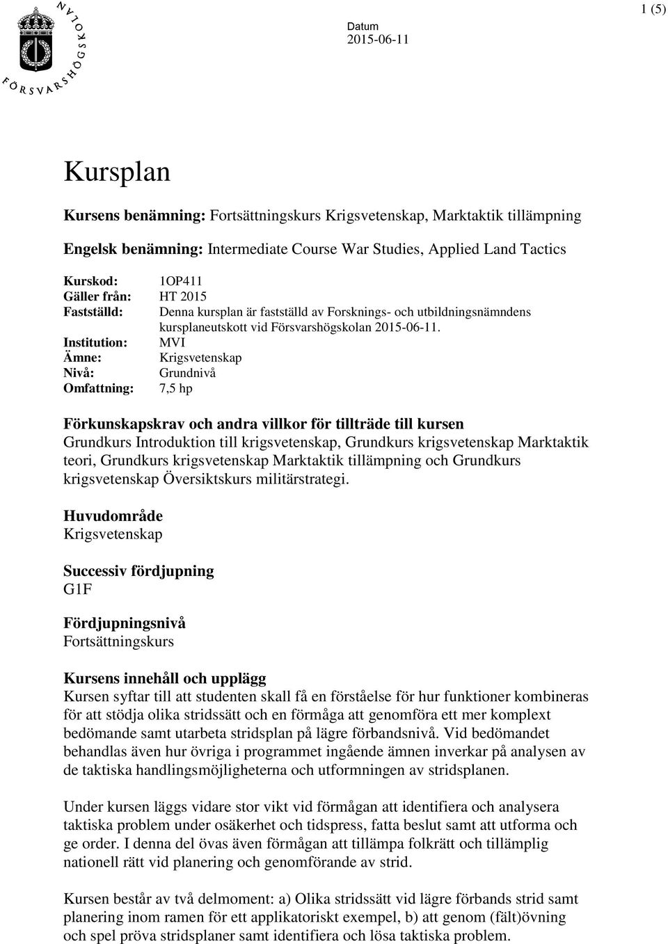 Institution: MVI Ämne: Krigsvetenskap Nivå: Grundnivå Omfattning: 7,5 hp Förkunskapskrav och andra villkor för tillträde till kursen Grundkurs Introduktion till krigsvetenskap, Grundkurs