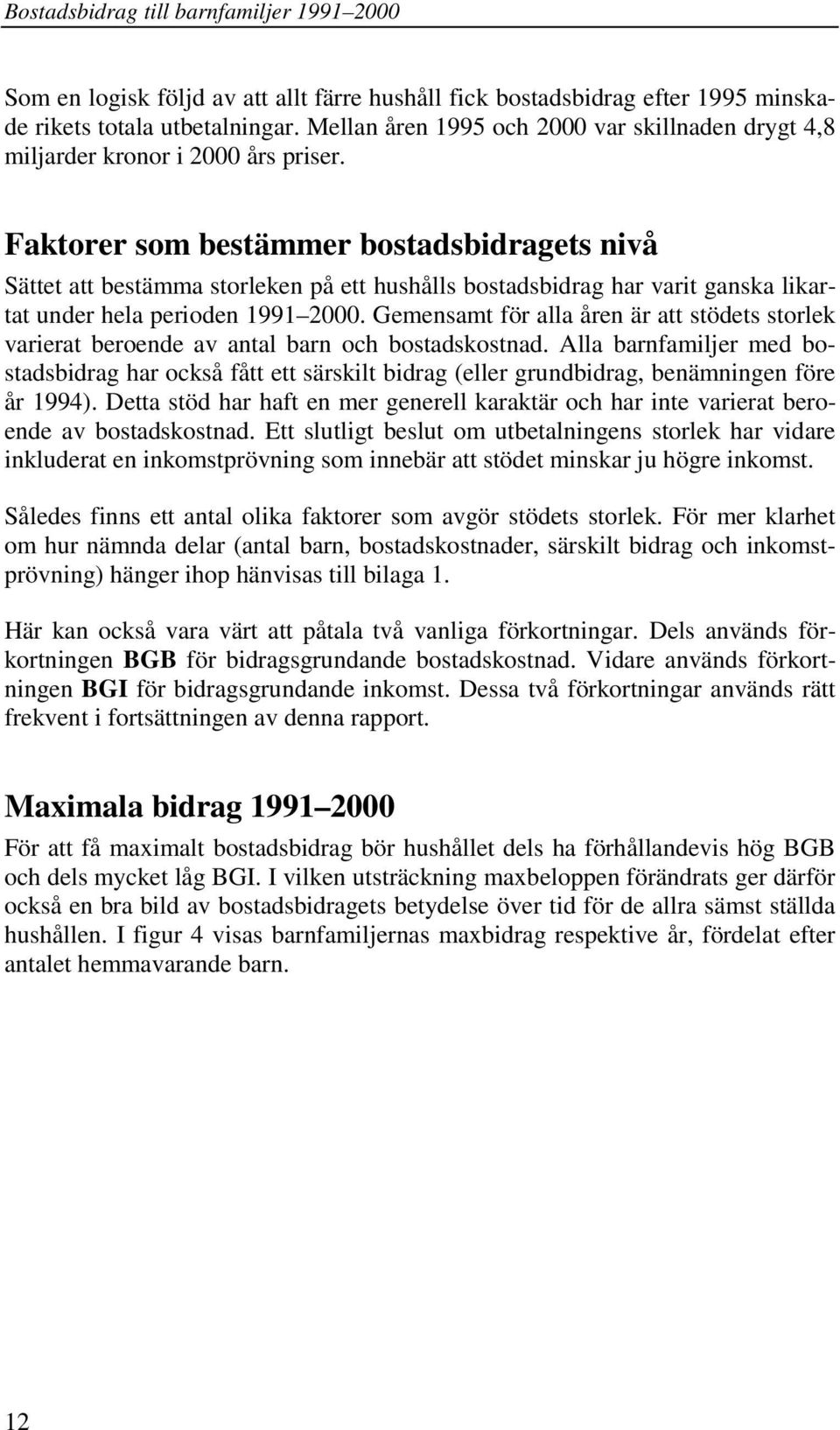 Gemensamt för alla åren är att stödets storlek varierat beroende av antal barn och bostadskostnad.