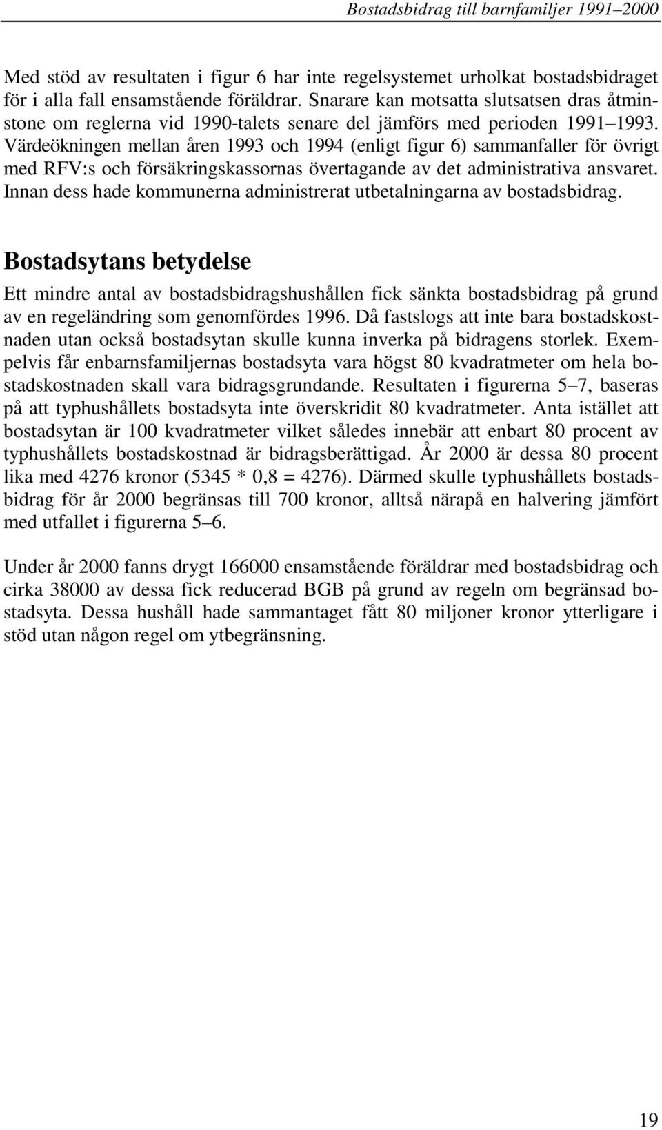 Värdeökningen mellan åren 1993 och 1994 (enligt figur 6) sammanfaller för övrigt med RFV:s och försäkringskassornas övertagande av det administrativa ansvaret.