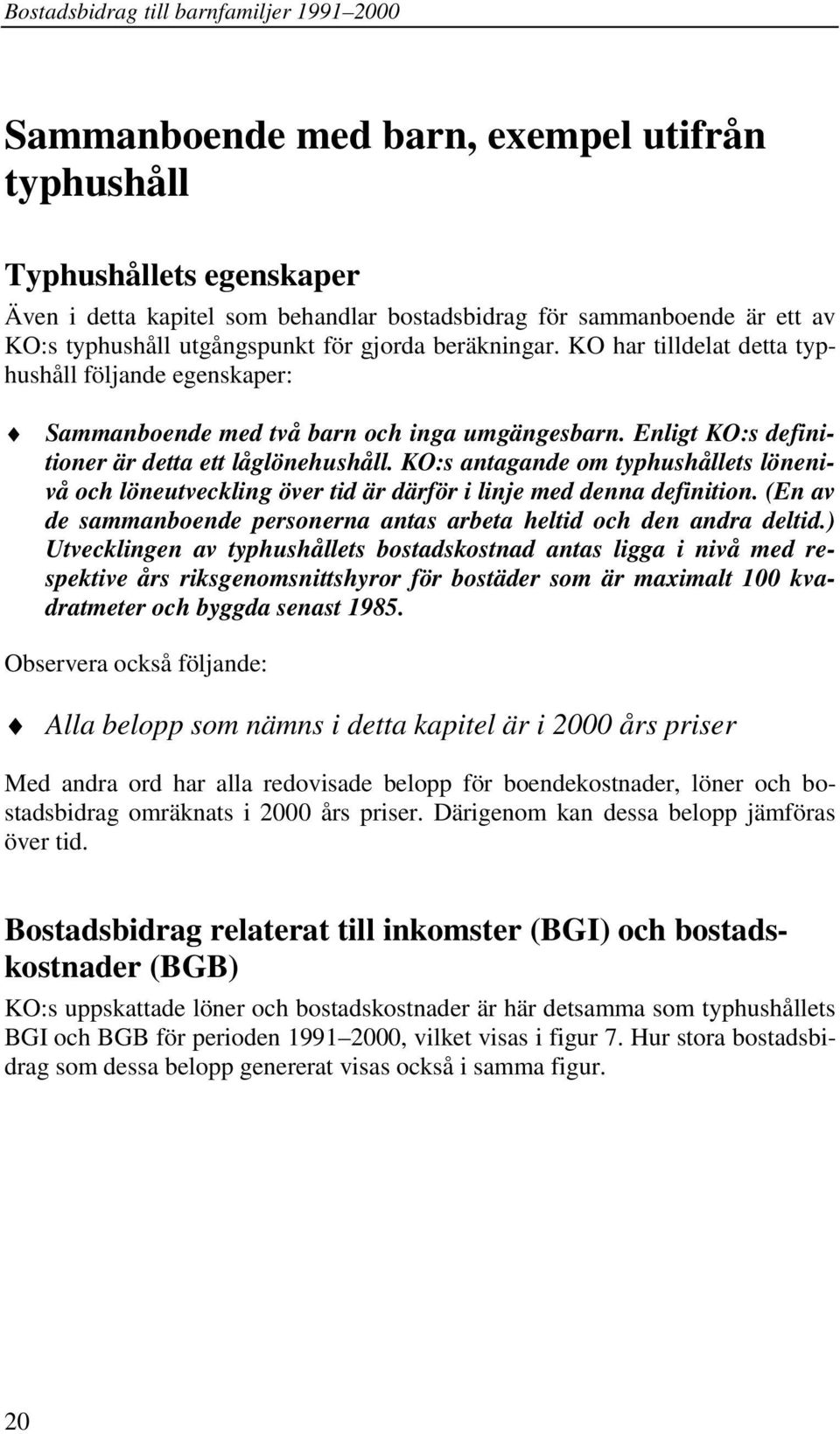 KO:s antagande om typhushållets lönenivå och löneutveckling över tid är därför i linje med denna definition. (En av de sammanboende personerna antas arbeta heltid och den andra deltid.