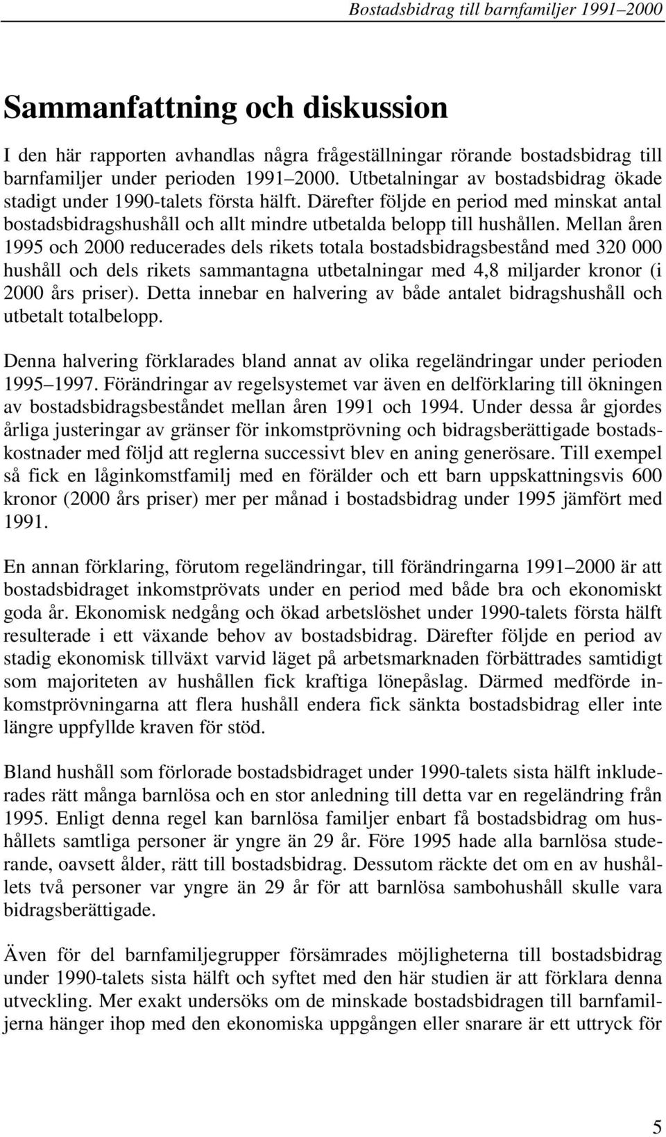 Mellan åren 1995 och 2000 reducerades dels rikets totala bostadsbidragsbestånd med 320 000 hushåll och dels rikets sammantagna utbetalningar med 4,8 miljarder kronor (i 2000 års priser).