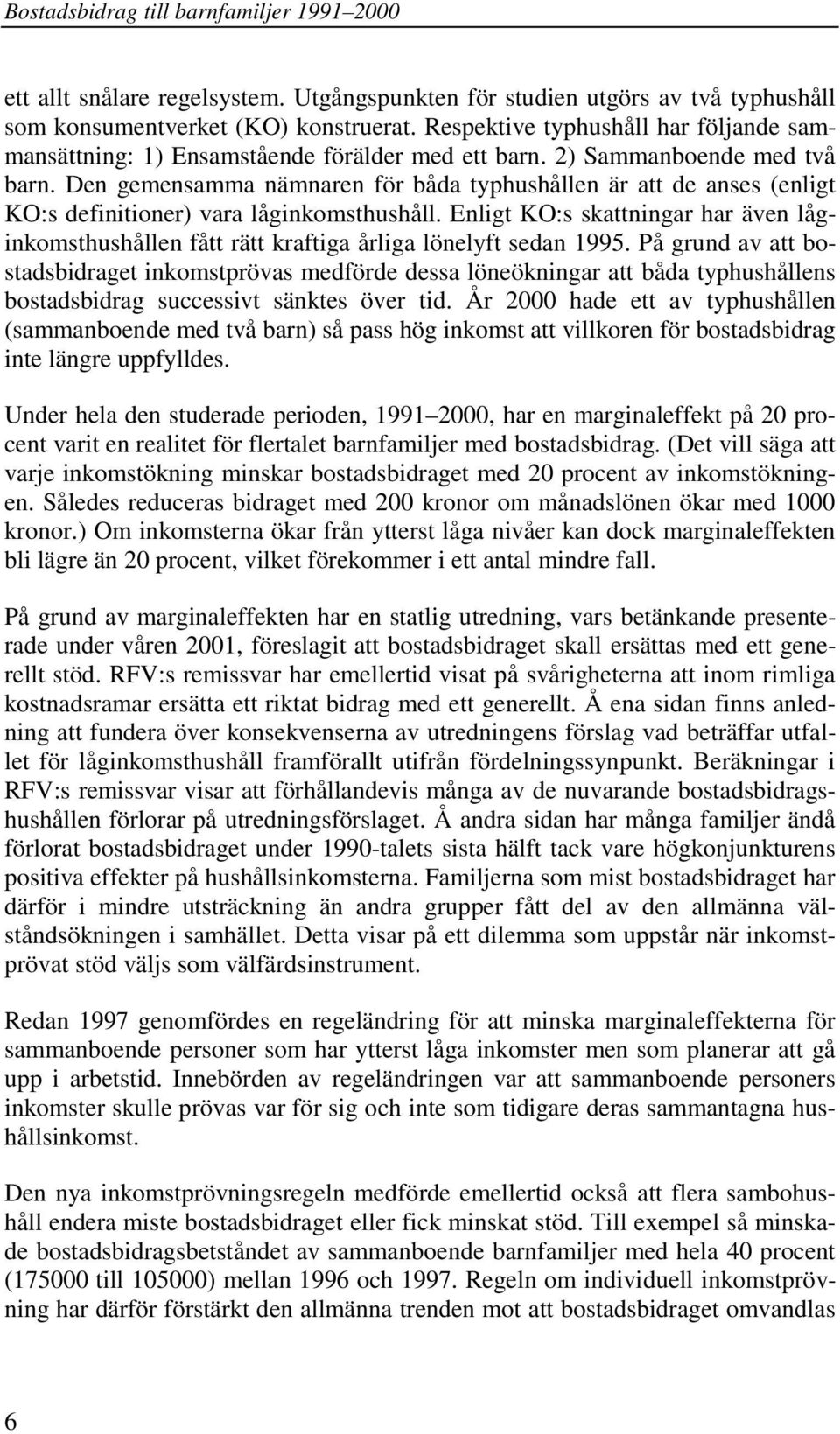 Den gemensamma nämnaren för båda typhushållen är att de anses (enligt KO:s definitioner) vara låginkomsthushåll.