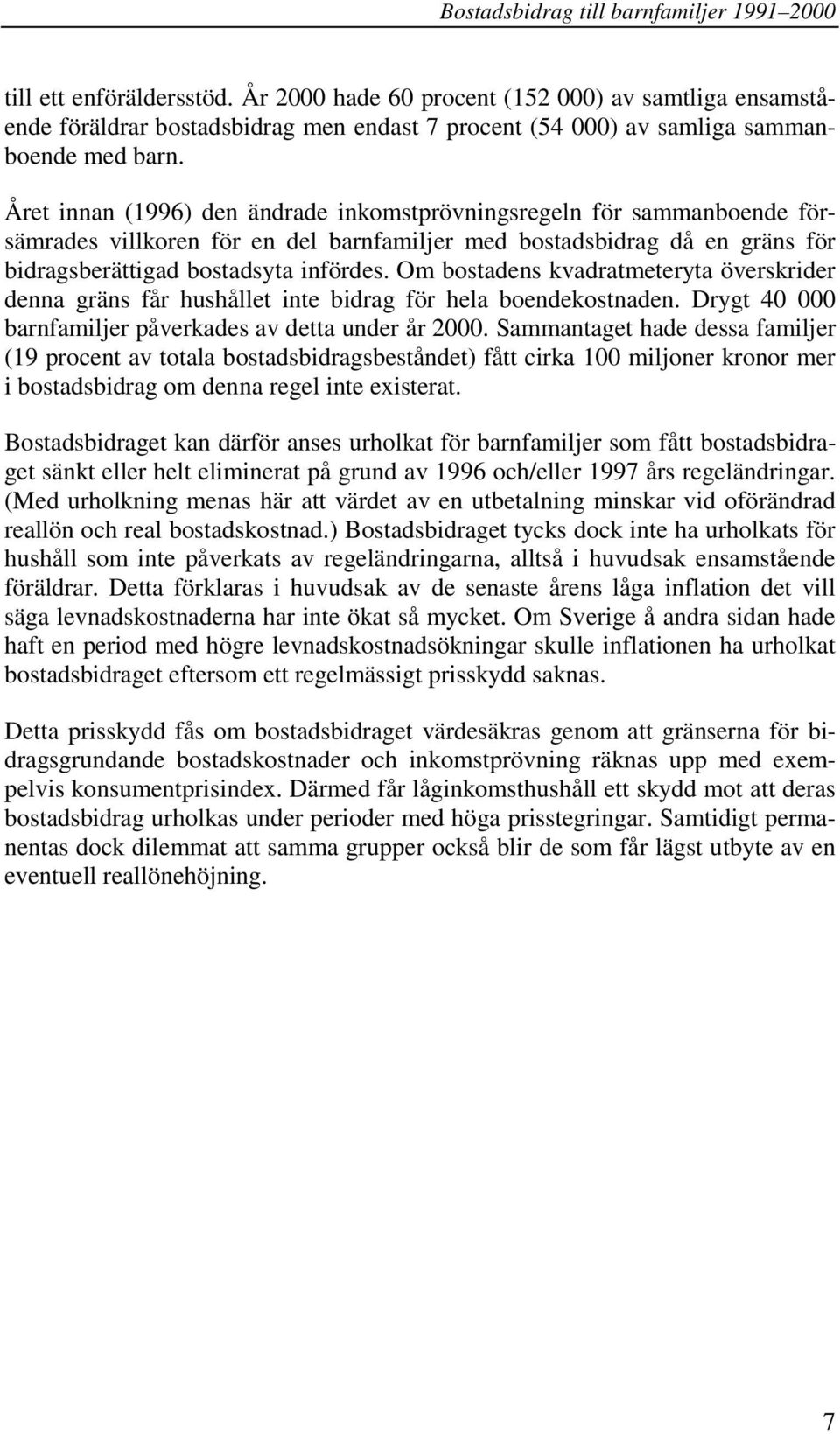 Om bostadens kvadratmeteryta överskrider denna gräns får hushållet inte bidrag för hela boendekostnaden. Drygt 40 000 barnfamiljer påverkades av detta under år 2000.