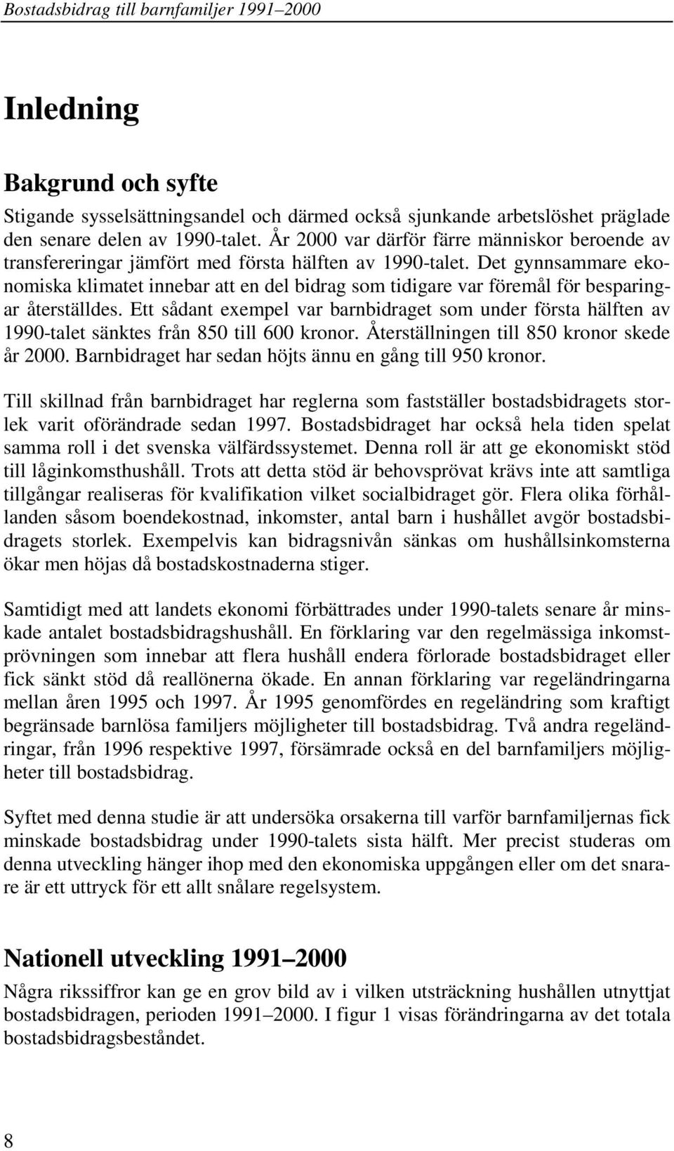 Det gynnsammare ekonomiska klimatet innebar att en del bidrag som tidigare var föremål för besparingar återställdes.