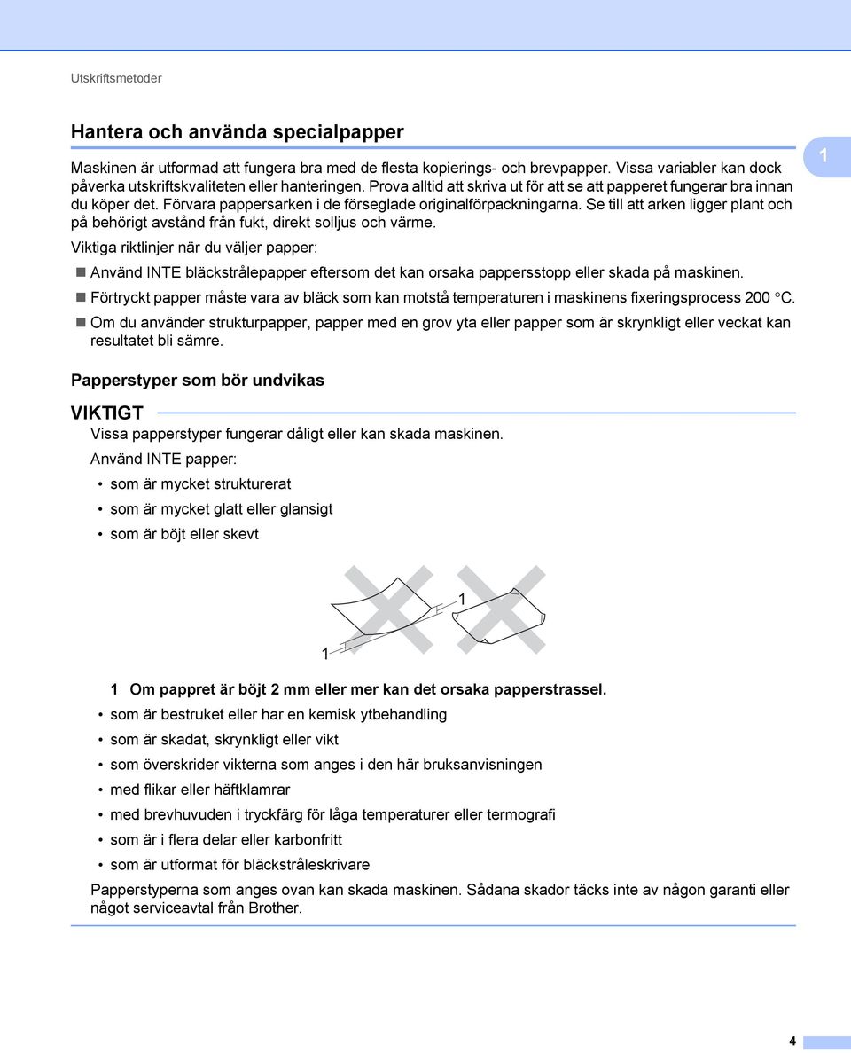 Förvara pappersarken i de förseglade originalförpackningarna. Se till att arken ligger plant och på behörigt avstånd från fukt, direkt solljus och värme.