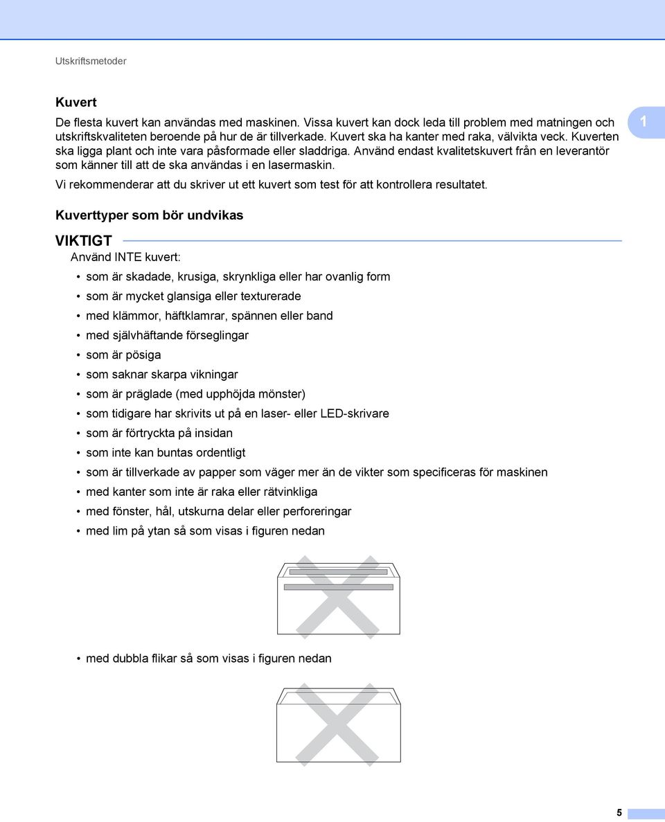 Använd endast kvalitetskuvert från en leverantör som känner till att de ska användas i en lasermaskin. Vi rekommenderar att du skriver ut ett kuvert som test för att kontrollera resultatet.