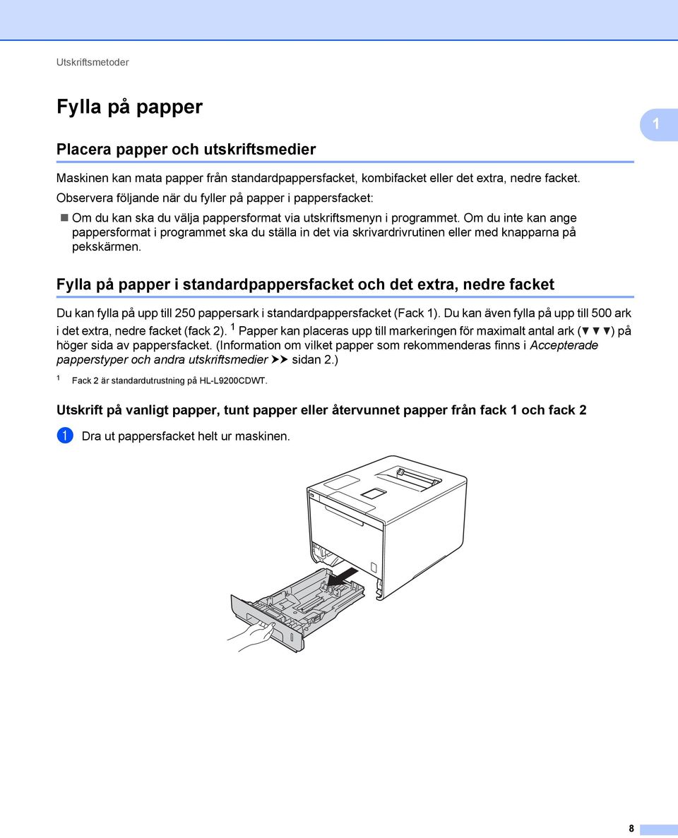 Om du inte kan ange pappersformat i programmet ska du ställa in det via skrivardrivrutinen eller med knapparna på pekskärmen.