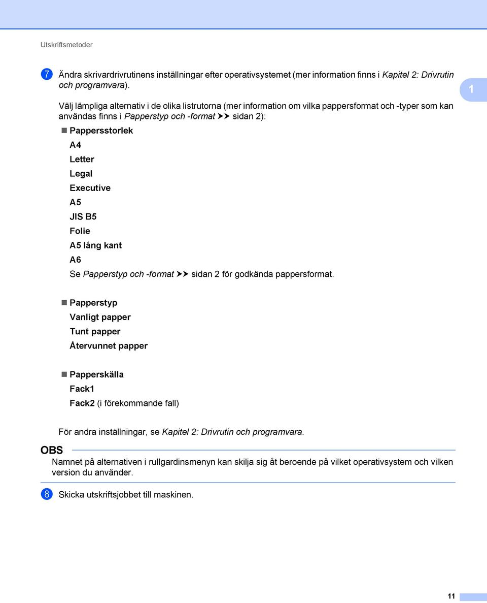 Executive A5 JIS B5 Folie A5 lång kant A6 Se Papperstyp och -format uu sidan för godkända pappersformat.