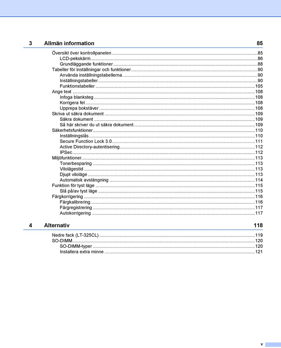 ..109 Så här skriver du ut säkra dokument...109 Säkerhetsfunktioner...110 Inställningslås...110 Secure Function Lock 3.0...111 Active Directory-autentisering...11 IPSec...11 Miljöfunktioner.