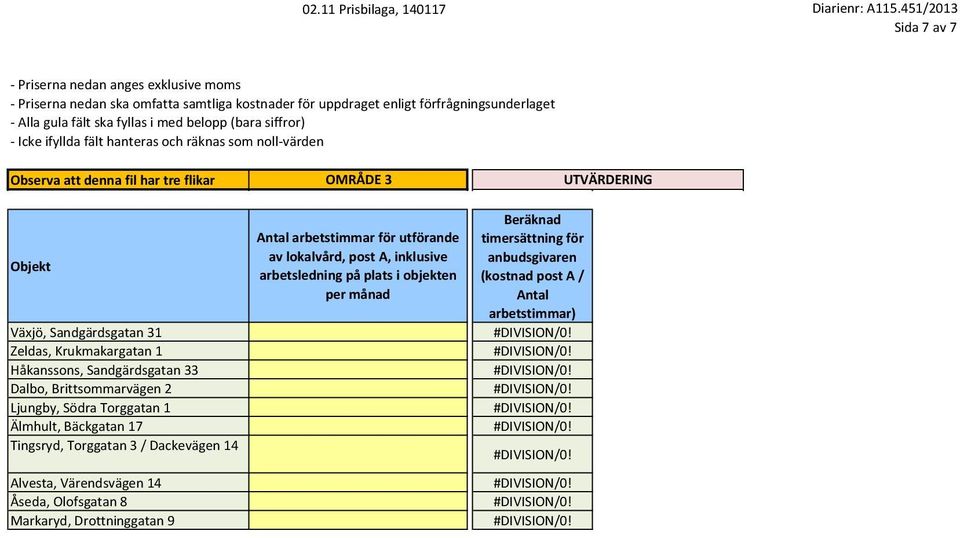 Värendsvägen 14 Åseda, Olofsgatan 8 Markaryd, Drottninggatan 9 OMRÅDE 3 Antal arbetstimmar för utförande av lokalvård,