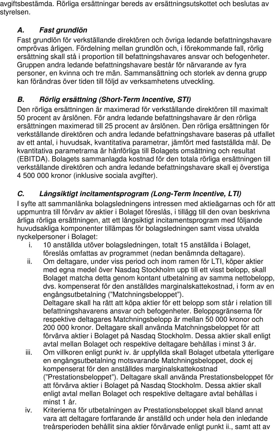 Fördelning mellan grundlön och, i förekommande fall, rörlig ersättning skall stå i proportion till befattningshavares ansvar och befogenheter.