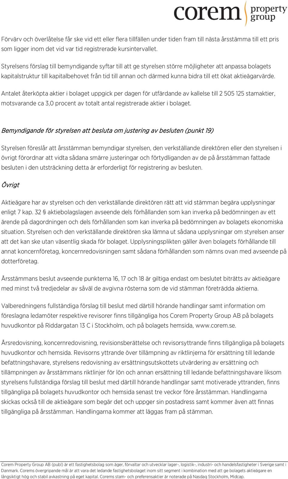 aktieägarvärde. Antalet återköpta aktier i bolaget uppgick per dagen för utfärdande av kallelse till 2 505 125 stamaktier, motsvarande ca 3,0 procent av totalt antal registrerade aktier i bolaget.