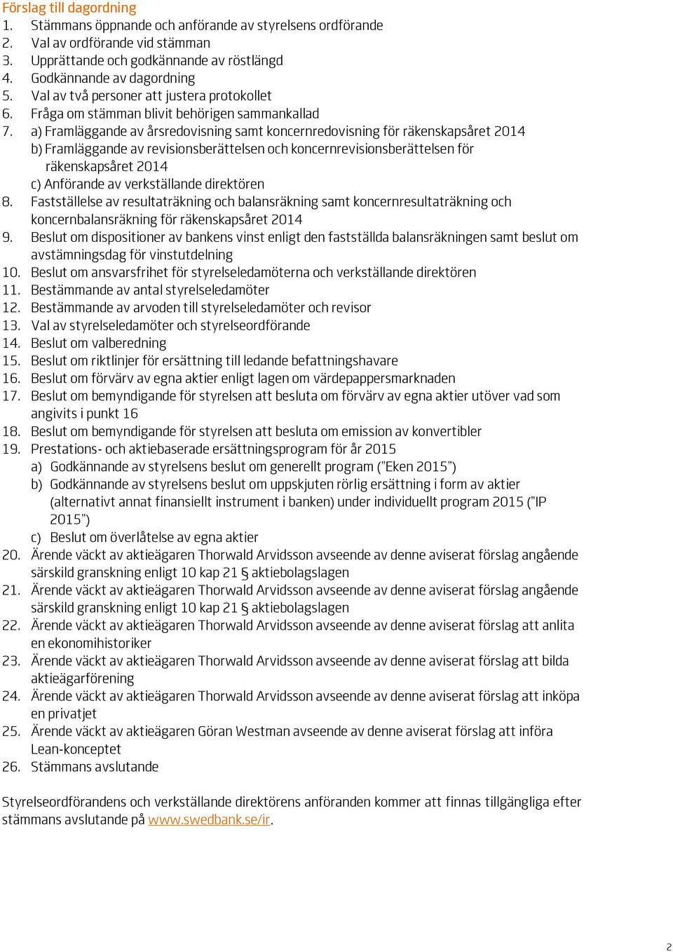 a) Framläggande av årsredovisning samt koncernredovisning för räkenskapsåret 2014 b) Framläggande av revisionsberättelsen och koncernrevisionsberättelsen för räkenskapsåret 2014 c) Anförande av