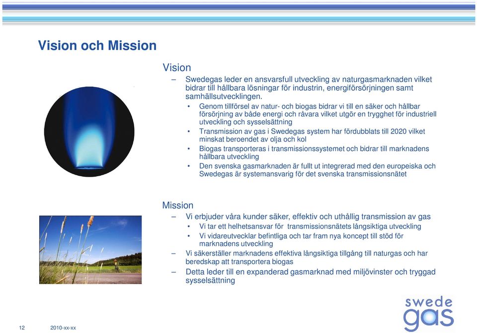 gas i Swedegas system har fördubblats till 2020 vilket minskat beroendet av olja och kol Biogas transporteras i transmissionssystemet och bidrar till marknadens hållbara utveckling Den svenska