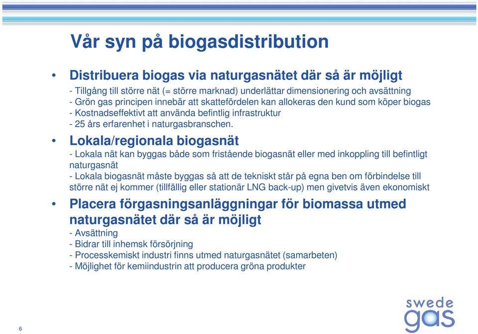 Lokala/regionala biogasnät - Lokala nät kan byggas både som fristående biogasnät eller med inkoppling till befintligt naturgasnät - Lokala biogasnät måste byggas så att de tekniskt står på egna ben