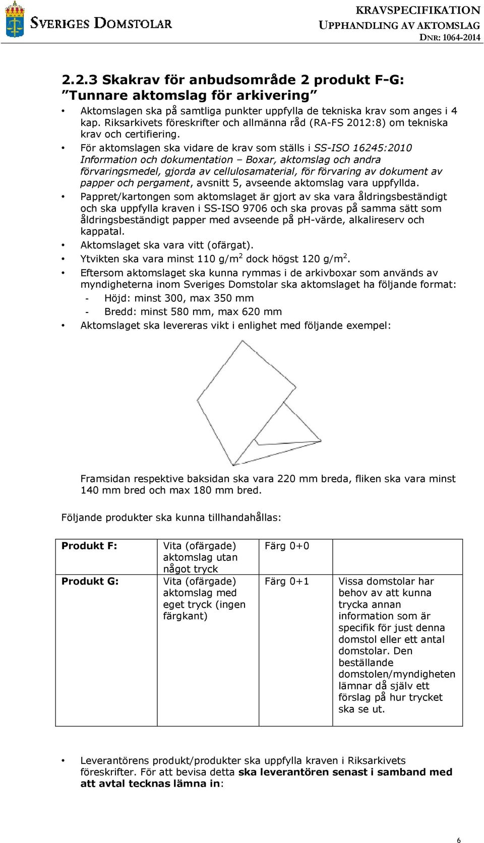 För aktomslagen ska vidare de krav som ställs i SS-ISO 16245:2010 Information och dokumentation Boxar, aktomslag och andra förvaringsmedel, gjorda av cellulosamaterial, för förvaring av dokument av