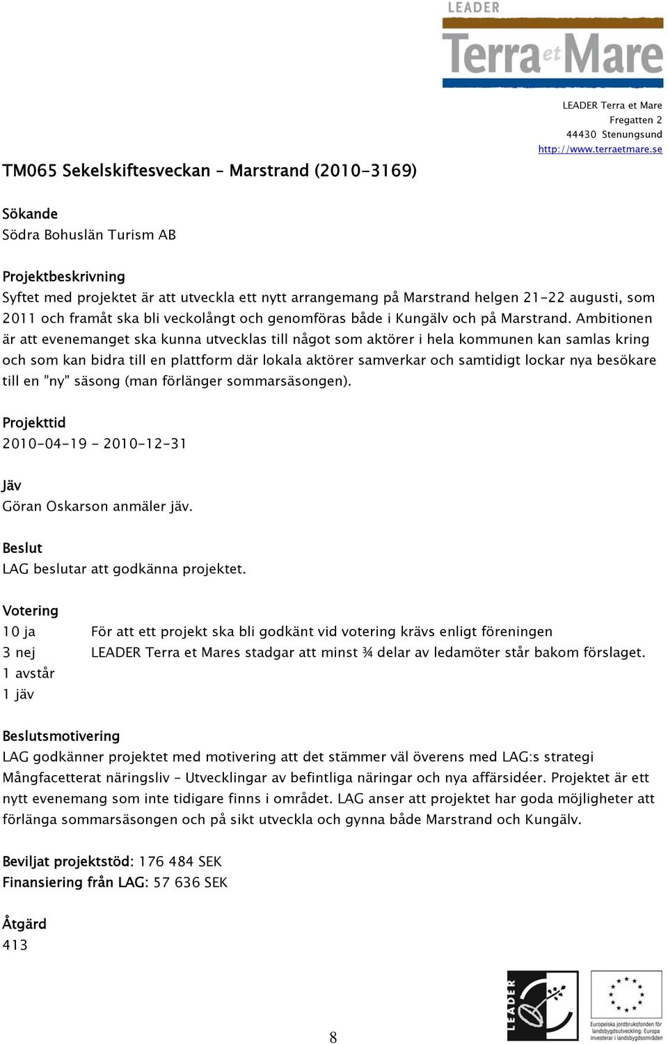 Ambitionen är att evenemanget ska kunna utvecklas till något som aktörer i hela kommunen kan samlas kring och som kan bidra till en plattform där lokala aktörer samverkar och samtidigt lockar nya