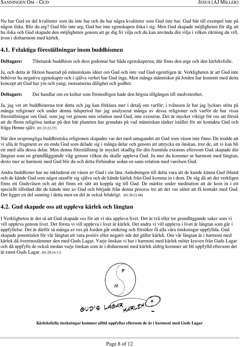 Men Gud skapade möjligheten för dig att ha ilska och Gud skapade den möjligheten genom att ge dig fri vilja och du kan använda din vilja i vilken riktning du vill, även i disharmoni med kärlek. 4.1.