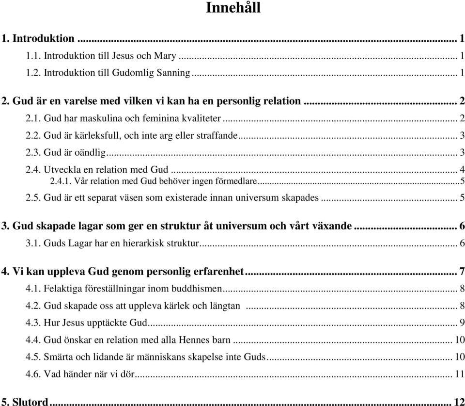 2.5. Gud är ett separat väsen som existerade innan universum skapades... 5 3. Gud skapade lagar som ger en struktur åt universum och vårt växande... 6 3.1. Guds Lagar har en hierarkisk struktur... 6 4.