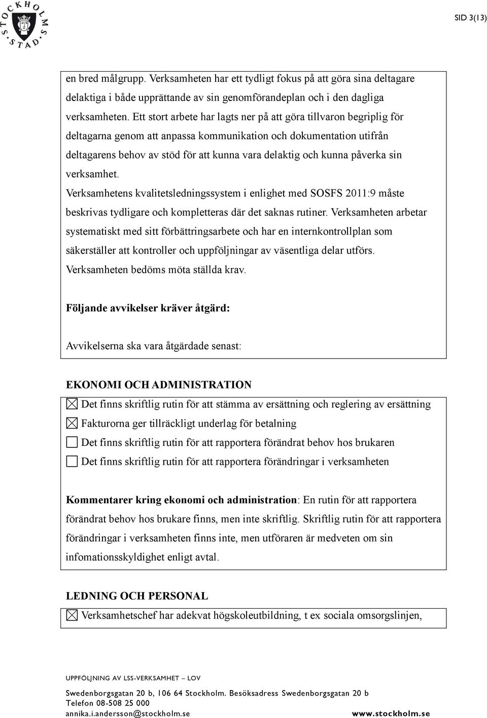 påverka sin verksamhet. Verksamhetens kvalitetsledningssystem i enlighet med SOSFS 2011:9 måste beskrivas tydligare och kompletteras där det saknas rutiner.