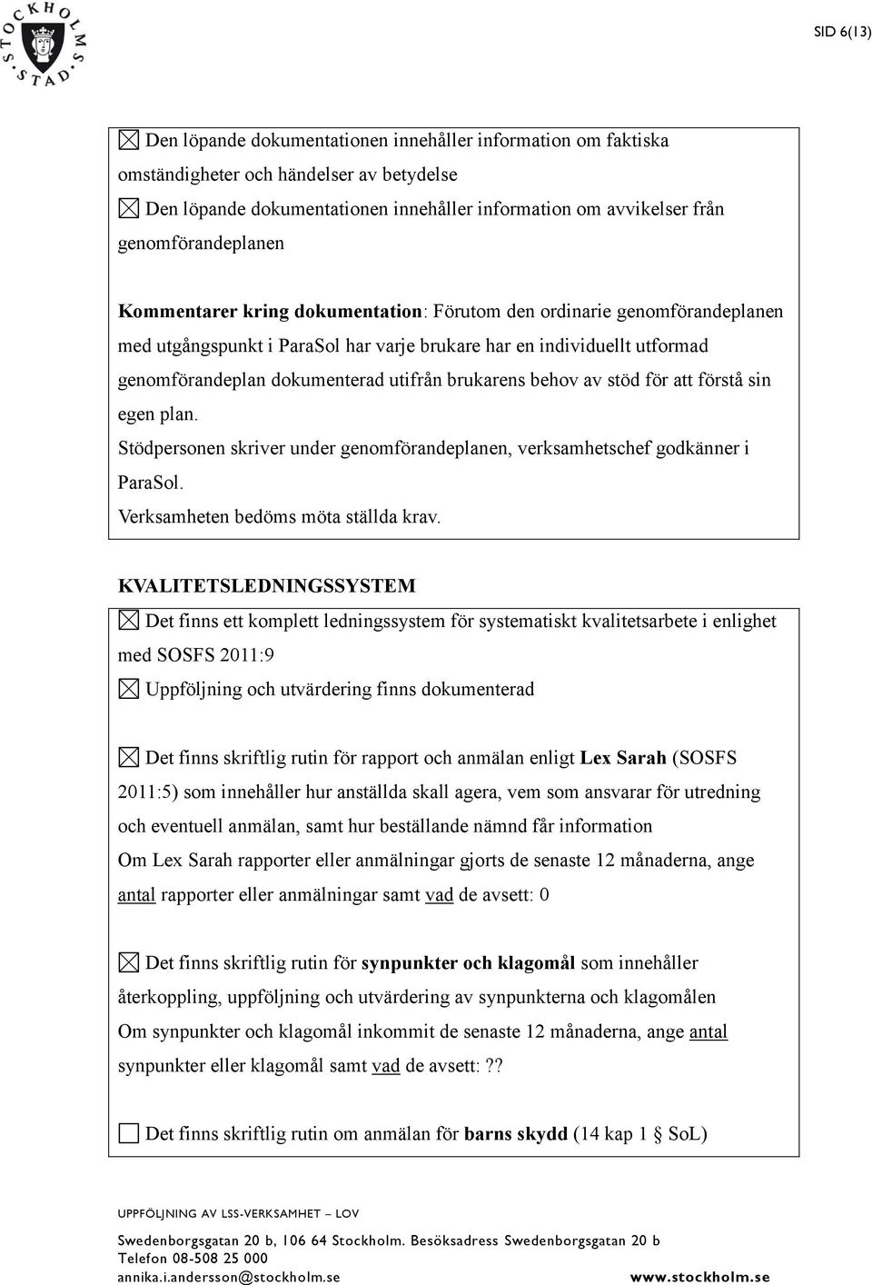 utifrån brukarens behov av stöd för att förstå sin egen plan. Stödpersonen skriver under genomförandeplanen, verksamhetschef godkänner i ParaSol.