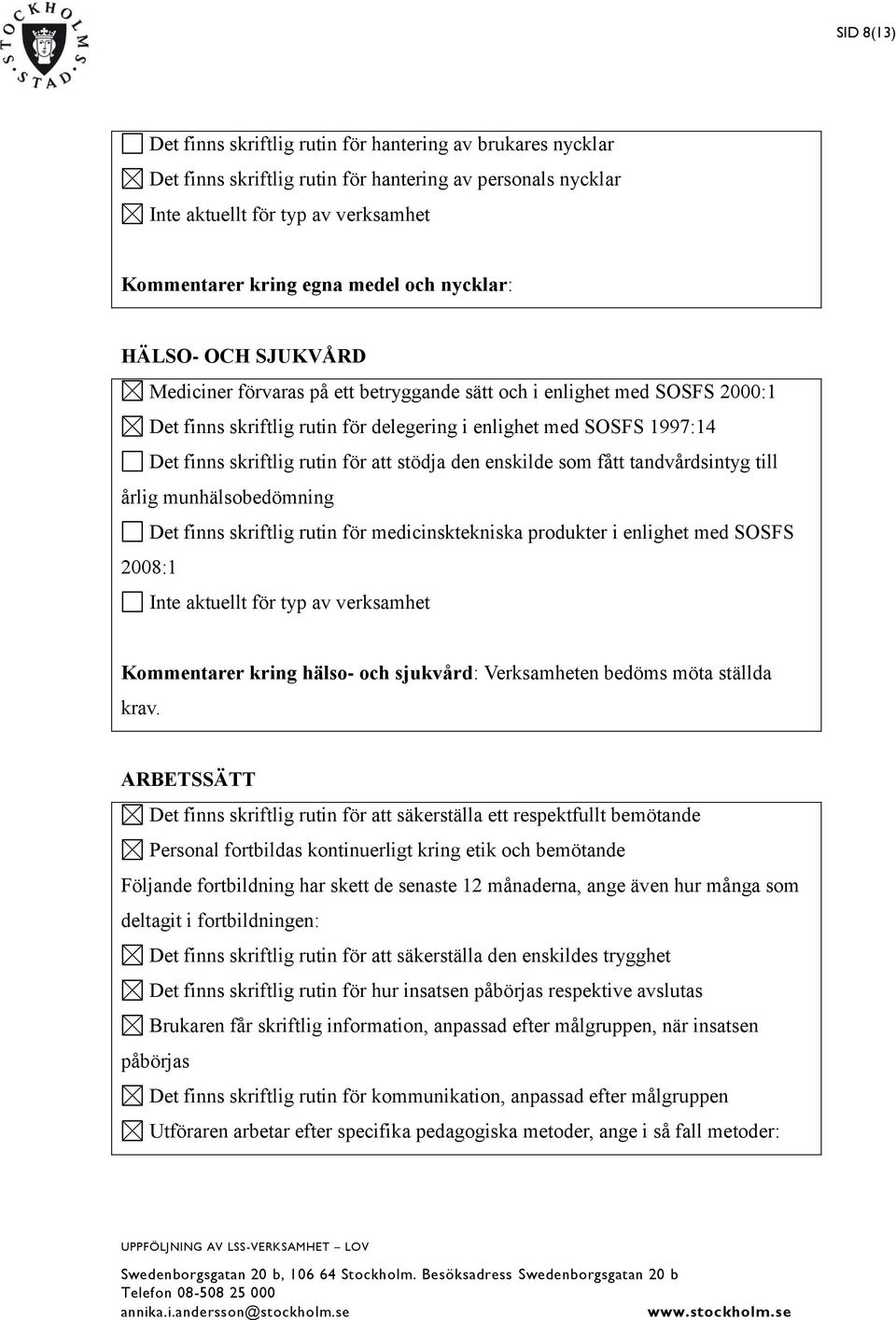 för att stödja den enskilde som fått tandvårdsintyg till årlig munhälsobedömning Det finns skriftlig rutin för medicinsktekniska produkter i enlighet med SOSFS 2008:1 Inte aktuellt för typ av