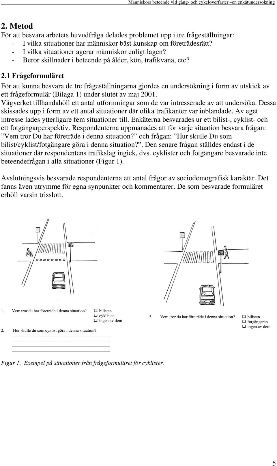 - I vilka situationer agerar människor enligt lagen? - Beror skillnader i beteende på ålder, kön, trafikvana, etc? 2.