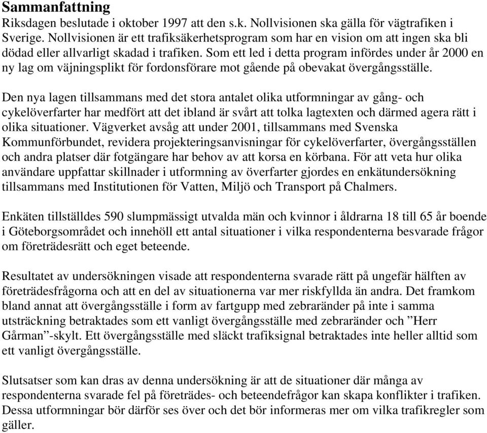 Som ett led i detta program infördes under år 2000 en ny lag om väjningsplikt för fordonsförare mot gående på obevakat övergångsställe.