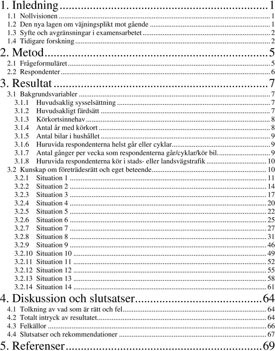 .. 8 3.1.5 Antal bilar i hushållet... 9 3.1.6 Huruvida respondenterna helst går eller cyklar... 9 3.1.7 Antal gånger per vecka som respondenterna går/cyklar/kör bil... 9 3.1.8 Huruvida respondenterna kör i stads- eller landsvägstrafik.