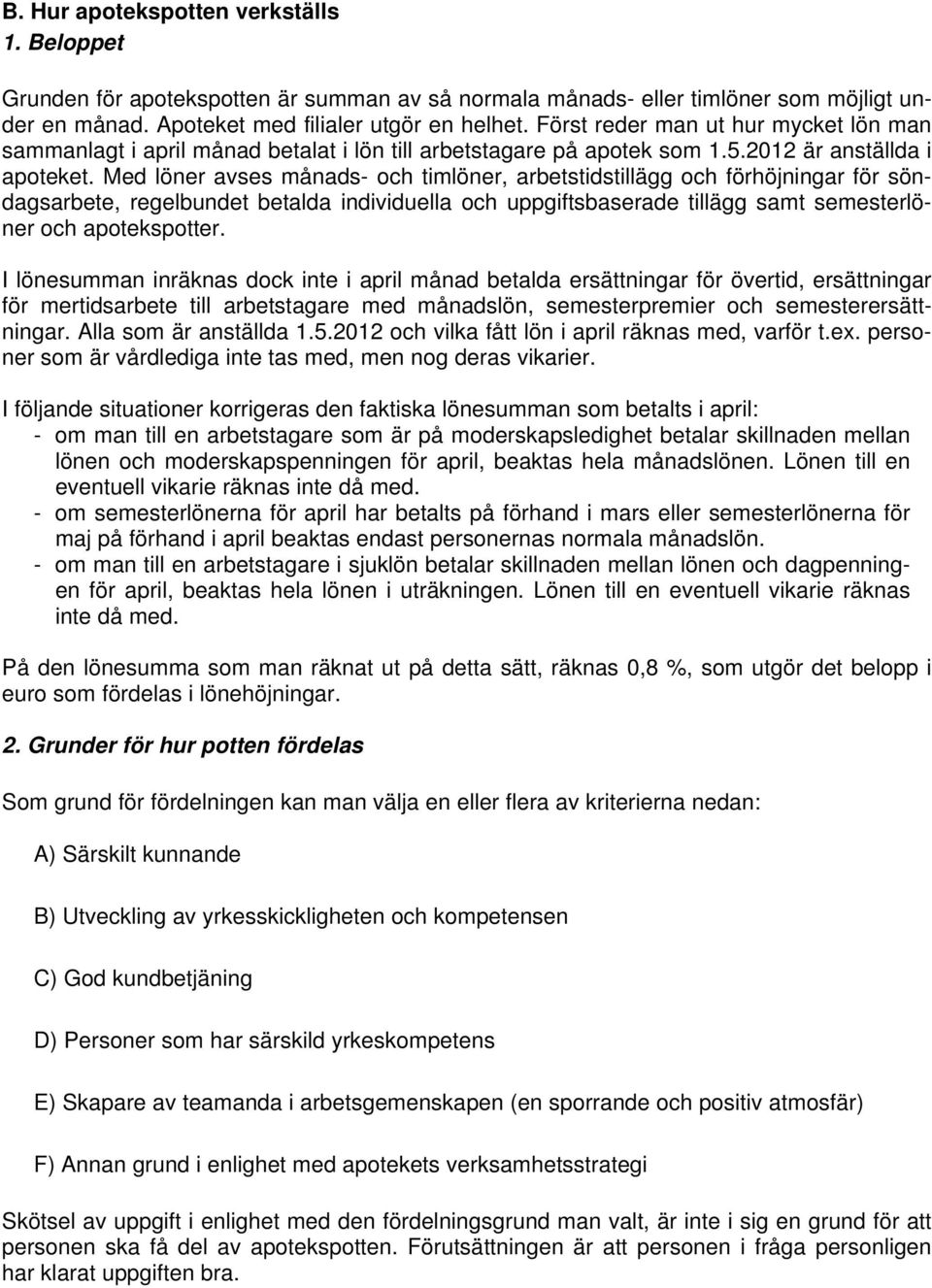 Med löner avses månads- och timlöner, arbetstidstillägg och förhöjningar för söndagsarbete, regelbundet betalda individuella och uppgiftsbaserade tillägg samt semesterlöner och apotekspotter.