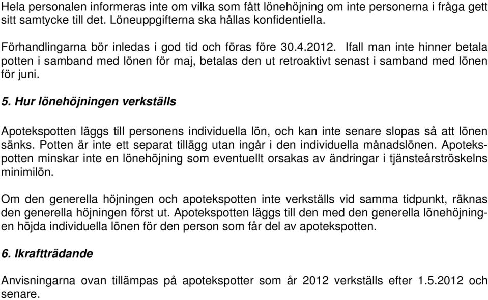 Hur lönehöjningen verkställs Apotekspotten läggs till personens individuella lön, och kan inte senare slopas så att lönen sänks.